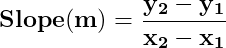 \dpi{150} \mathbf{Slope(m)=\frac{y_{2}-y_{1}}{x_{2}-x_{1}}}